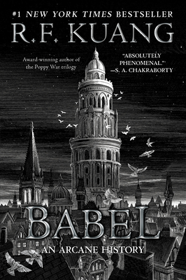 Babel: Or the Necessity of Violence: An Arcane History of the Oxford Translators’ Revolution By R. F. Kuang Cover Image