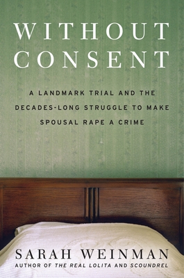Without Consent: A Landmark Trial and the Decades-Long Struggle to Make Spousal Rape a Crime By Sarah Weinman Cover Image