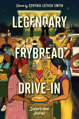 Legendary Frybread Drive-In: Intertribal Stories By Cynthia Leitich Smith, Kate Hart, Eric Gansworth, Marcella Bell, Darcie Little Badger, Karina Iceberg, Kaua Mahoe Adams, Cheryl Isaacs, Andrea L. Rogers, Christine Hartman Derr, Brian Young, K. A. Cobell, Jen Ferguson, A. J. Eversole, Byron Graves, Angeline Boulley, David A. Robertson Cover Image