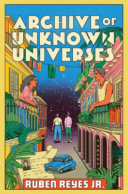 Archive of Unknown Universes: A Novel By Ruben Reyes Jr. Cover Image