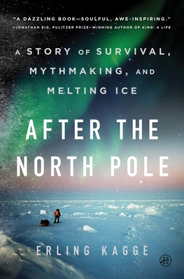 After the North Pole: A Story of Survival, Mythmaking, and Melting Ice By Erling Kagge, Kari Dickson (Translated by) Cover Image