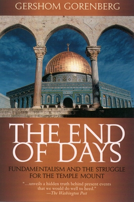 The End of Days: Fundamentalism and the Struggle for the Temple Mount By Gershom Gorenberg Cover Image