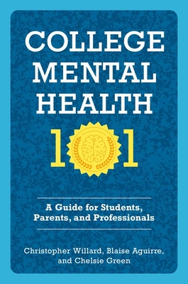 College Mental Health 101: A Guide for Students, Parents, and Professionals By Christopher Willard, Blaise Aguirre, Chelsie Green Cover Image
