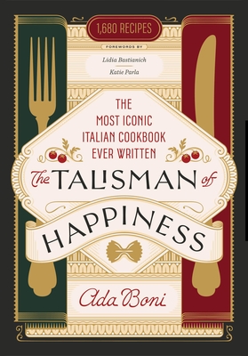 The Talisman of Happiness: The Most Iconic Italian Cookbook Ever Written By Ada Boni, Lidia Bastianich (Foreword by), Katie Parla (Foreword by) Cover Image