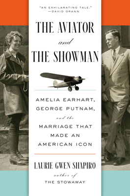 The Aviator and the Showman: Amelia Earhart, George Putnam, and the Marriage that Made an American Icon By Laurie Gwen Shapiro Cover Image
