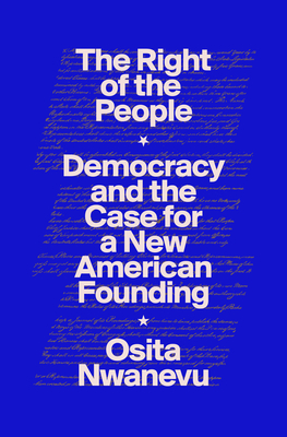 The Right of the People: Democracy and the Case for a New American Founding By Osita Nwanevu Cover Image