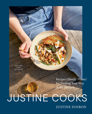 Justine Cooks: A Cookbook: Recipes (Mostly Plants) for Finding Your Way in the Kitchen By Justine Doiron Cover Image