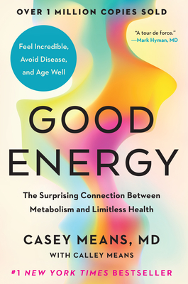 Good Energy: The Surprising Connection Between Metabolism and Limitless Health By Casey Means, MD, Calley Means Cover Image