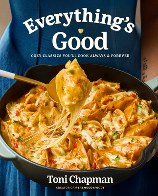 Everything's Good: Cozy Classics You'll Cook Always and Forever: A Cookbook By Toni Chapman Cover Image