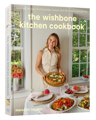 The Wishbone Kitchen Cookbook: Seasonal Recipes for Everyday Luxury and Elevated Entertaining By Meredith Hayden Cover Image