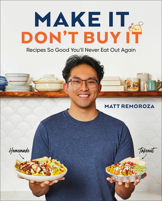 Make It, Don't Buy It: Recipes So Good You'll Never Eat Out Again By Matt Remoroza Cover Image