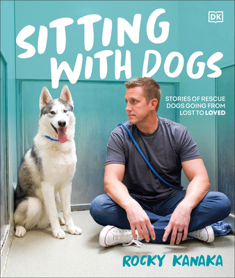 Sitting with Dogs: Stories of Rescue Dogs Going from Lost to Loved By Rocky Kanaka Cover Image