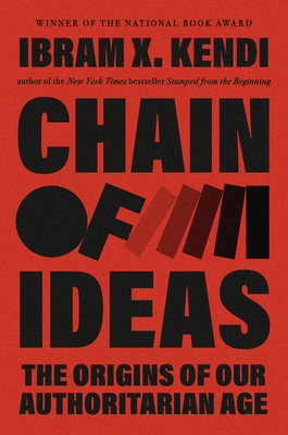 Chain of Ideas: The Origins of Our Authoritarian Age By Ibram X. Kendi Cover Image