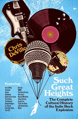 Such Great Heights: The Complete Cultural History of the Indie Rock Explosion By Chris DeVille Cover Image