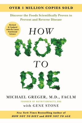 How Not to Die: Revised and Updated: Discover the Foods Scientifically Proven to Prevent and Reverse Disease By Michael Greger, Gene Stone Cover Image