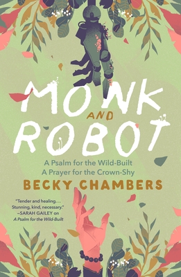 Monk and Robot: A Psalm for the Wild-Built and A Prayer for the Crown-Shy (Monk & Robot) By Becky Chambers Cover Image
