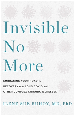 Invisible No More: Embracing Your Road to Recovery from Long Covid and Other Complex Chronic Illnesses By Ilene Sue Ruhoy Cover Image