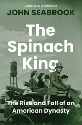 The Spinach King: The Rise and Fall of an American Dynasty By John Seabrook Cover Image