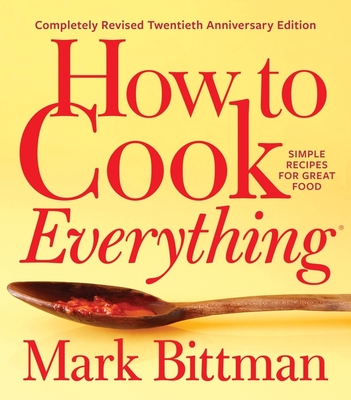 How To Cook Everything—completely Revised Twentieth Anniversary Edition: Simple Recipes for Great Food (How to Cook Everything Series #1) By Mark Bittman, Alan Witschonke (Illustrator), Aya Brackett (Photographs by) Cover Image