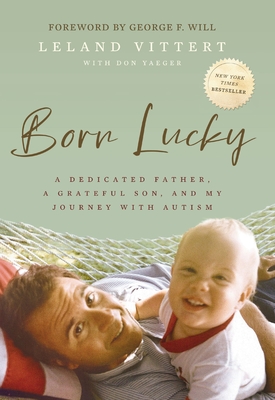 Born Lucky: A Dedicated Father, a Grateful Son, and My Journey with Autism By Leland Vittert, Don Yaeger (With) Cover Image