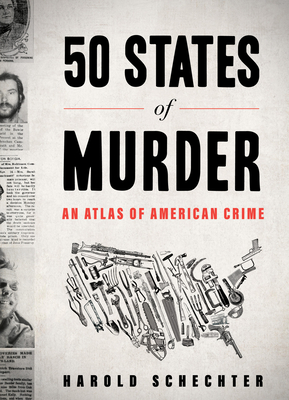 50 States of Murder: An Atlas of American Crime By Harold Schechter Cover Image
