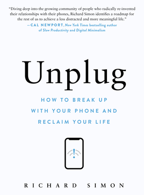 Unplug: How to Break Up with Your Phone and Reclaim Your Life By Richard Simon Cover Image