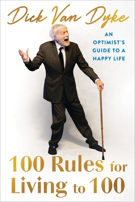 100 Rules for Living to 100: An Optimist's Guide to a Happy Life By Dick Van Dyke Cover Image