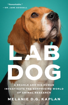 Lab Dog: A Beagle and His Human Investigate the Surprising World of Animal Research By Melanie D.G. Kaplan Cover Image