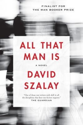 All That Man Is: A Novel By David Szalay Cover Image