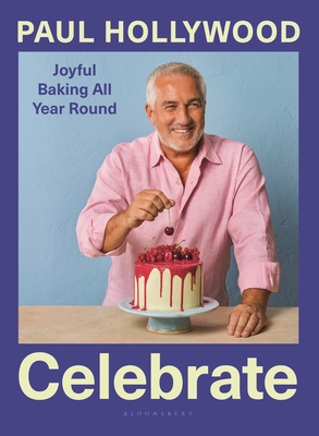 Celebrate: Joyful Baking All Year Round By Paul Hollywood Cover Image