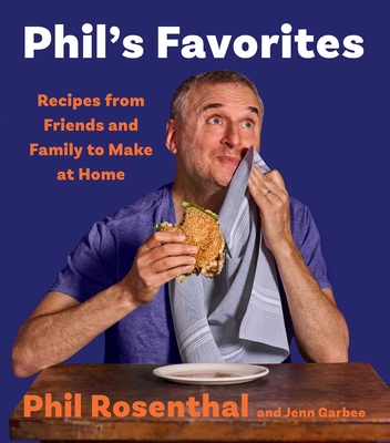Phil's Favorites: Recipes from Friends and Family to Make at Home (A Cookbook) By Phil Rosenthal, Jenn Garbee Cover Image