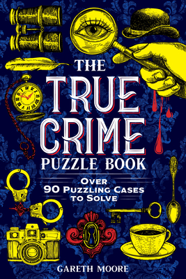 The True Crime Puzzle Book: Over 90 Puzzling Cases to Solve By Gareth Moore Cover Image