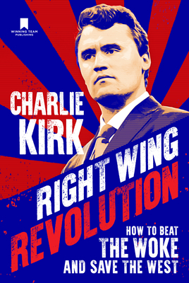 Right Wing Revolution: How to Beat the Woke and Save the West By Charlie Kirk Cover Image