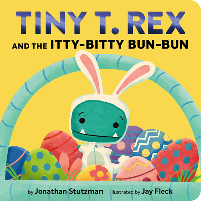 Tiny T. Rex and the Itty-Bitty Bun-Bun: An Easter and Springtime Story (Tiny T Rex) By Jonathan Stutzman, Jay Fleck (Illustrator) Cover Image