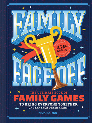 Family Face-Off: The Ultimate Book of Family Games to Bring Everyone Together (or Tear Each Other Apart!)—150+ Games! By Chronicle Books, Devon Glenn Cover Image