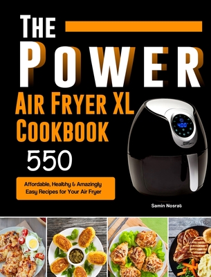 The Power XL Air Fryer Cookbook: 550 Affordable, Healthy & Amazingly Easy Recipes for Your Air Fryer By Samin Nosrat Cover Image