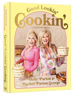 Good Lookin' Cookin': A Year of Meals - A Lifetime of Family, Friends, and Food [A Cookbook] By Dolly Parton, Rachel Parton George Cover Image