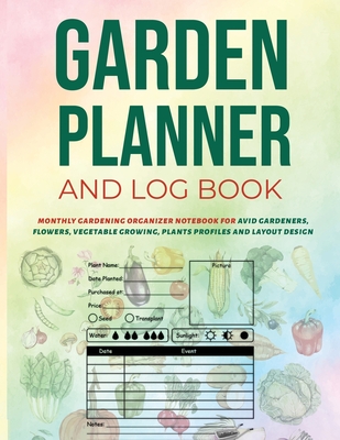 Garden Planner and Log Book: Monthly Gardening Organizer Notebook for Avid Gardeners, Flowers, Vegetable Growing, Plants Profiles and Layout Design By Perigee Cover Image