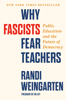 Why Fascists Fear Teachers: Public Education and the Future of Democracy By Randi Weingarten Cover Image
