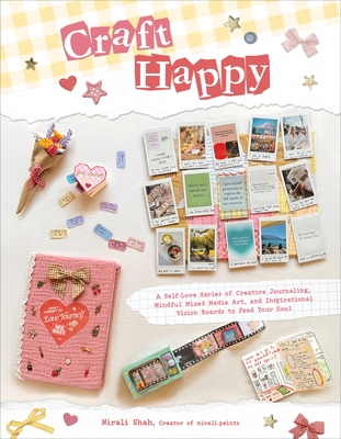 Craft Happy: A Self-Love Series of Creative Journaling, Mindful Mixed Media Art, and Inspirational Vision Boards to Feed Your Soul By Nirali Shah Cover Image