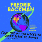 Cosas Que Mi Hijo Necesita Saber Sobre El Mundo: Las Cosas Que Mi Hijo Necesita Saber Acerca del Mundo By Fredrik Backman, Alan Alarcon (Read by) Cover Image