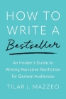How to Write a Bestseller: An Insider’s Guide to Writing Narrative Nonfiction for General Audiences By Tilar J. Mazzeo Cover Image
