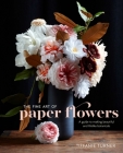 The Fine Art of Paper Flowers: A Guide to Making Beautiful and Lifelike Botanicals By Tiffanie Turner, Aya Brackett (Photographs by), Tiffanie Turner (Photographs by) Cover Image