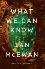 What We Can Know: A Novel By Ian McEwan Cover Image