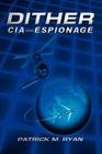 Dither: CIA - Espionage By Patrick M. Ryan Cover Image