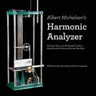 Albert Michelson's Harmonic Analyzer: A Visual Tour of a Nineteenth Century Machine that Performs Fourier Analysis By Steve Kranz, Bruce Carpenter, Bill Hammack Cover Image