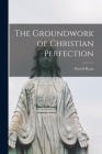 The Groundwork of Christian Perfection By Patrick Ryan Cover Image