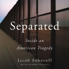 Separated Lib/E: Inside an American Tragedy By Jacob Soboroff (Read by) Cover Image