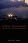 Deregulating Desire: Flight Attendant Activism, Family Politics, and Workplace Justice (Sexuality Studies) By Ryan Patrick Murphy Cover Image