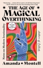 The Age of Magical Overthinking: Notes on Modern Irrationality By Amanda Montell Cover Image